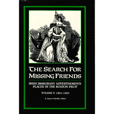 The Search for Missing Friends, Volume 5, 1861-1865: Irish Immigrant Advertisements Placed in the Boston Pilot