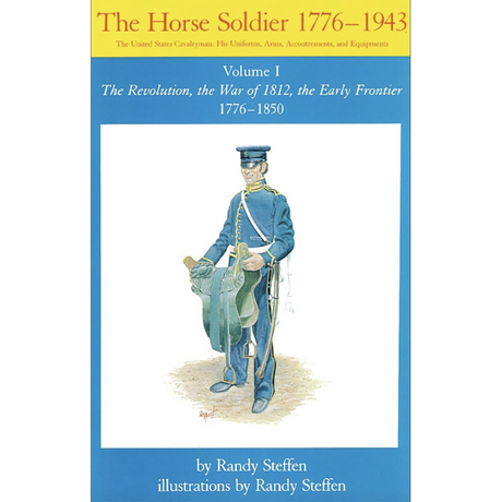 The Horse Soldier, 1776-1943, Volume I: The Revolution, the War of 1812, the Early Frontier 1776-1850