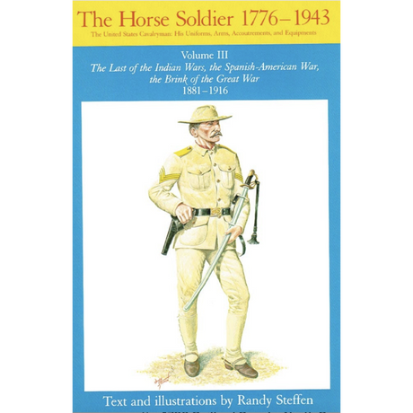 The Horse Soldier, 1776-1943, Volume III: The Last of the Indian Wars, the Spanish-American War, the Brink of the Great War, 1881–1916