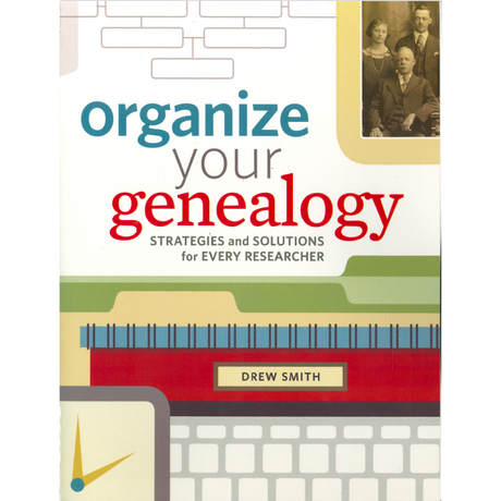 Organize Your Genealogy: Strategies and Solutions for Every Researcher