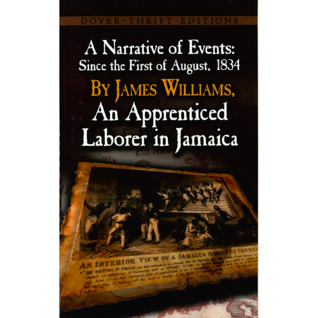 A Narrative of Events: Since the First of August, 1834 By James Williams, An Apprenticed Laborer in Jamaica