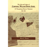 The Life and Letters of Corporal William David Jones - 12th Pennsylvania Reserve Volunteers 1861-1864