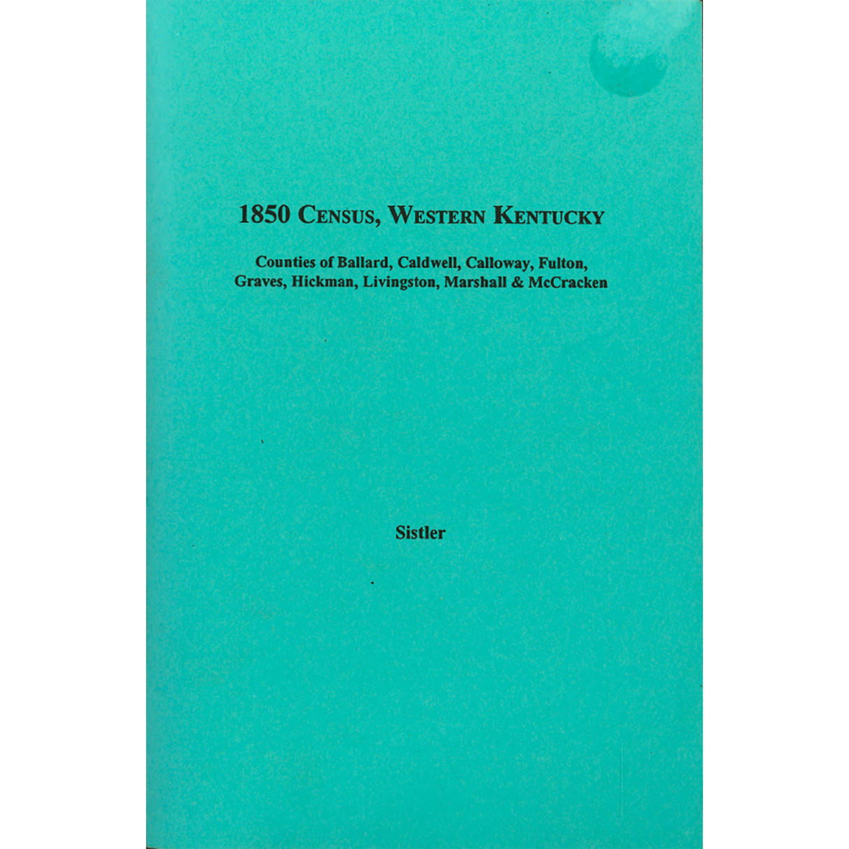 1850 Census, Western Kentucky, Volume 3, Counties of Ballard, Caldwell, Calloway, Fulton, Graves, Hickman, Livingston, Marshall, and McCracken