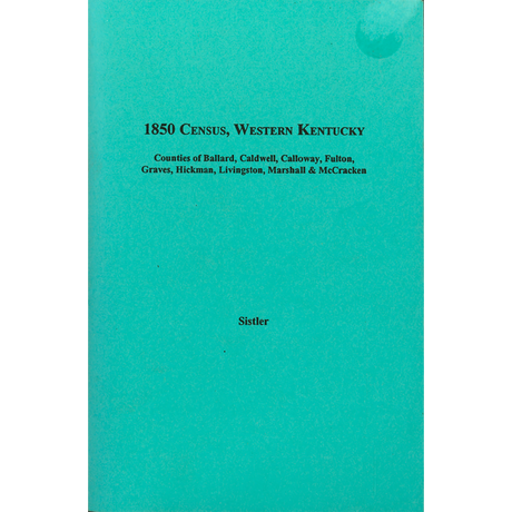 1850 Census, Western Kentucky, Volume 3, Counties of Ballard, Caldwell, Calloway, Fulton, Graves, Hickman, Livingston, Marshall, and McCracken