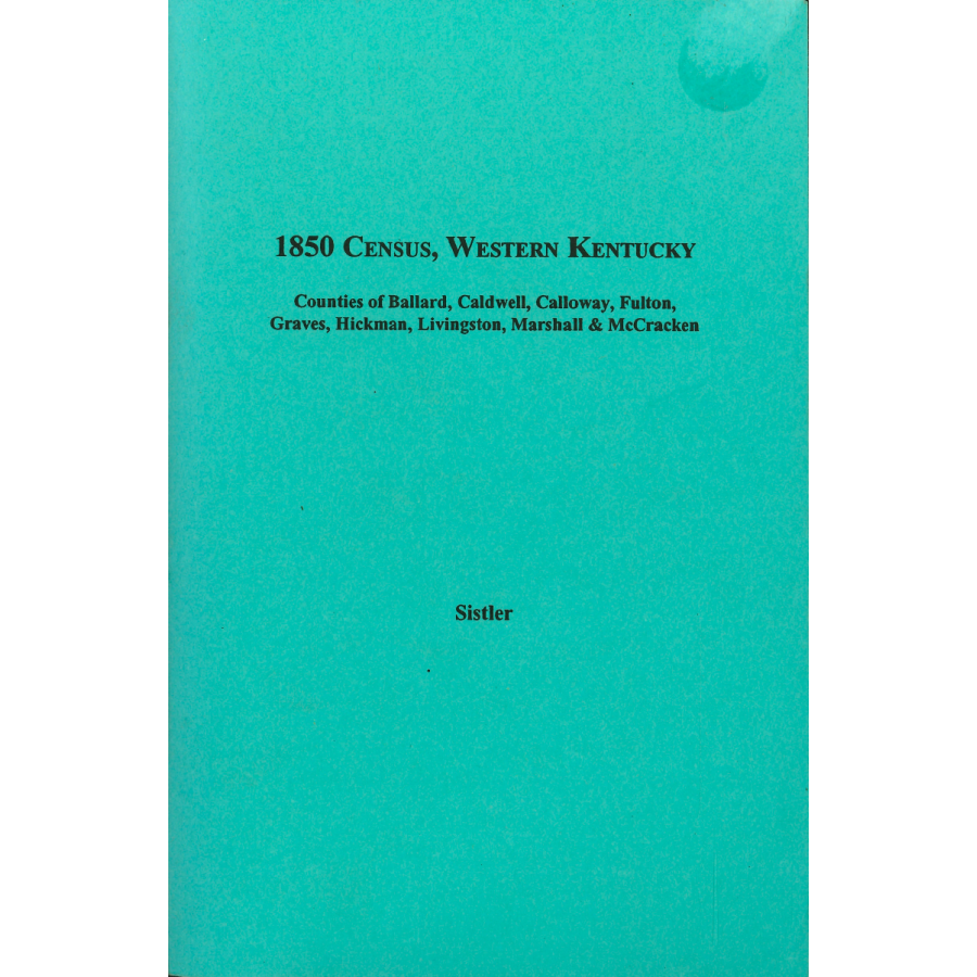 1850 Census, Western Kentucky, Volume 3, Counties of Ballard, Caldwell, Calloway, Fulton, Graves, Hickman, Livingston, Marshall, and McCracken