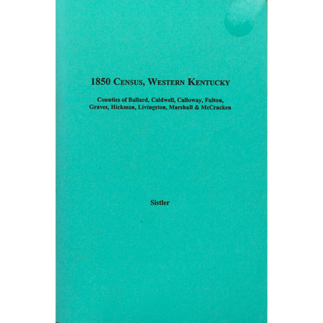 1850 Census, Western Kentucky, Volume 3, Counties of Ballard, Caldwell, Calloway, Fulton, Graves, Hickman, Livingston, Marshall, and McCracken