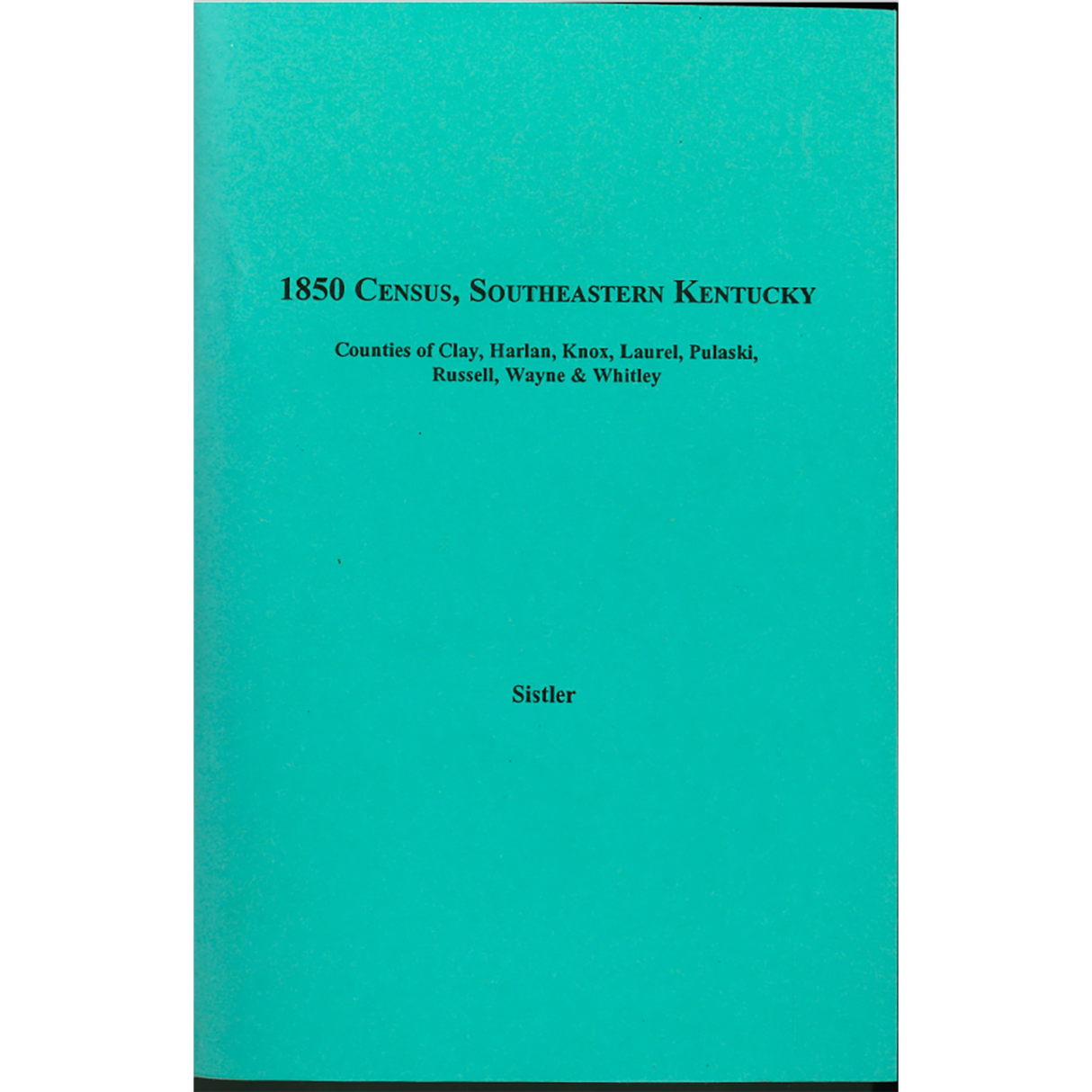 1850 Census, Southeastern Kentucky, Volume 4 Counties of Clay, Harlan, Knox, Laurel, Pulaski, Russell, Wayne, and Whitley
