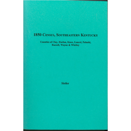 1850 Census, Southeastern Kentucky, Volume 4 Counties of Clay, Harlan, Knox, Laurel, Pulaski, Russell, Wayne, and Whitley
