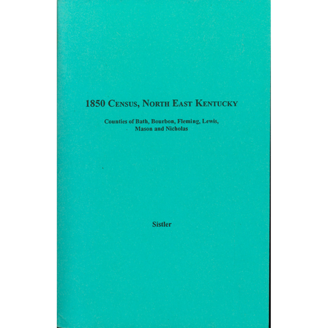 1850 Census, North East Kentucky, Volume 7:  Counties of Bath, Bourbon, Fleming, Lewis, Mason and Nicholas