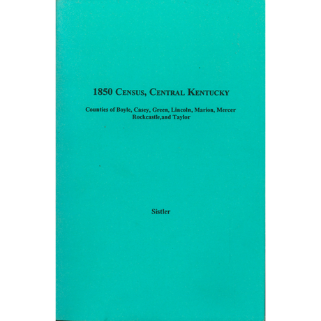 1850 Census, Central Kentucky, Volume 10:  Counties of Boyle, Casey, Green, Lincoln, Marion, Mercer, Rockcastle, and Taylor