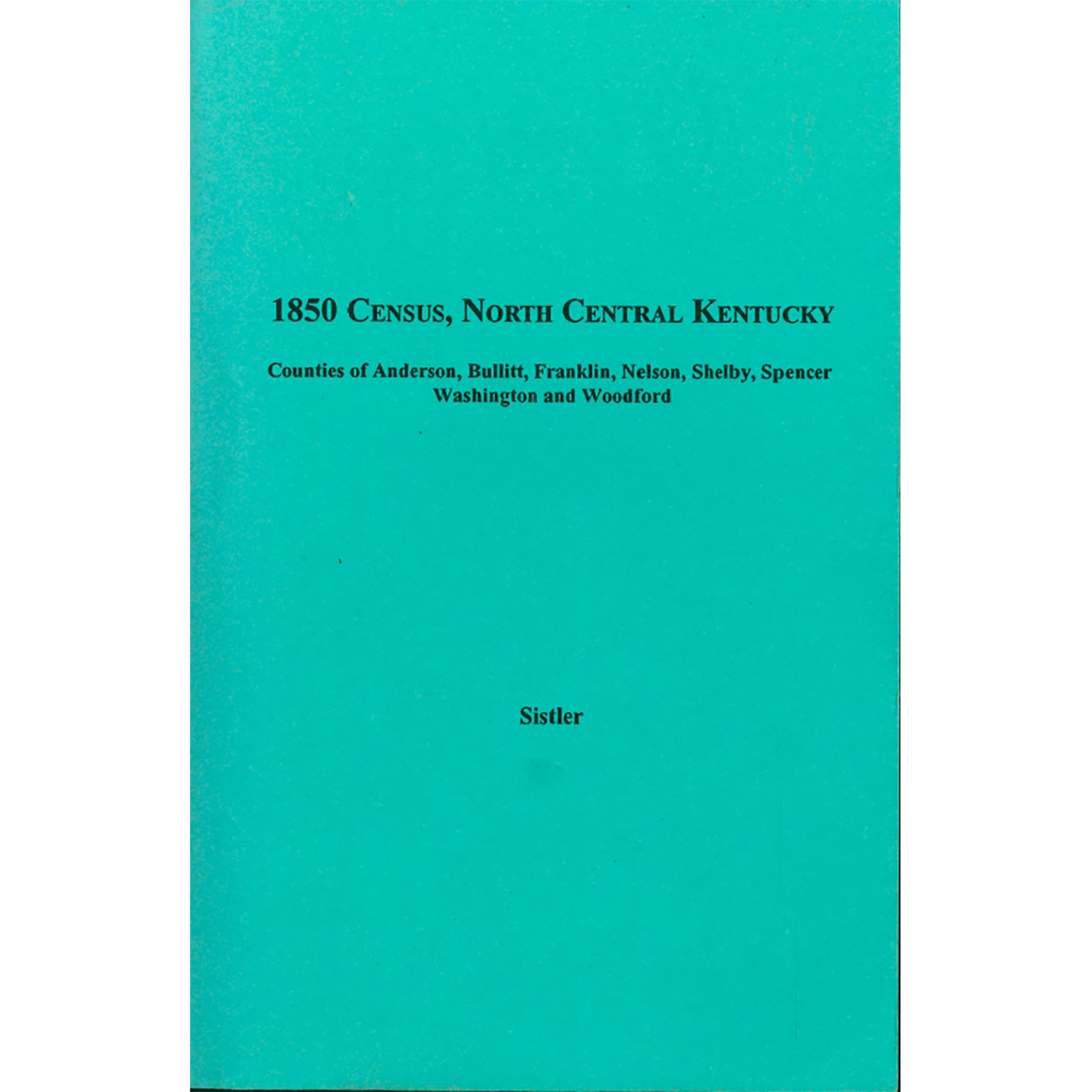 1850 Census, North Central Kentucky, Volume 11:  Counties of Anderson, Bullitt, Franklin, Nelson, Shelby, Spencer, Washington and Woodford