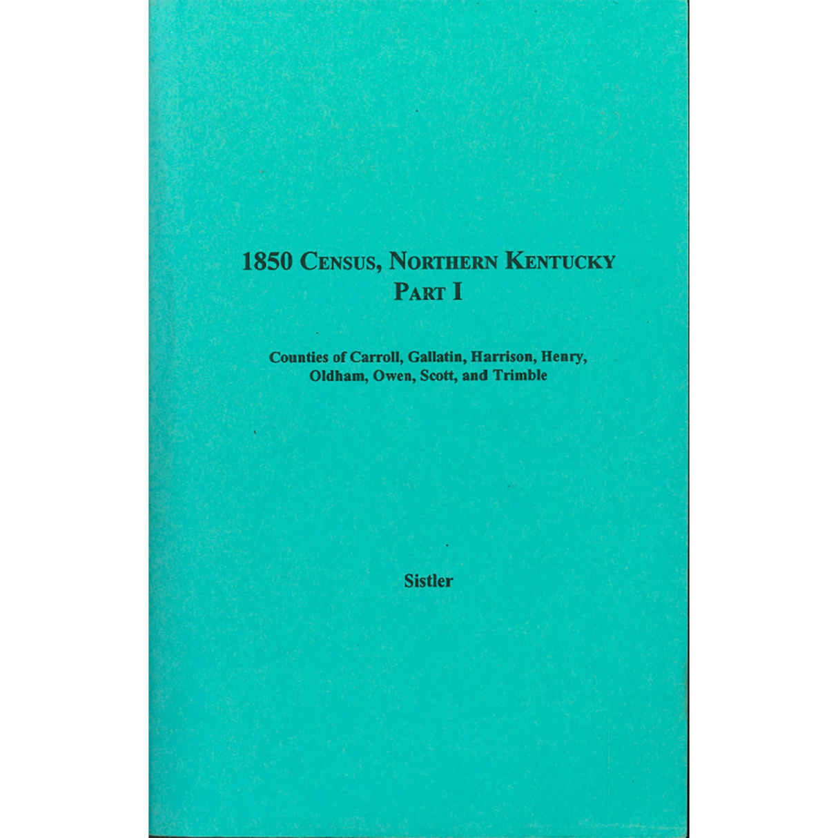 1850 Census, Northern Kentucky Part I, Volume 12:  Counties of Carroll, Gallatin, Harrison, Henry, Oldham, Owen, Scott, and Trimble