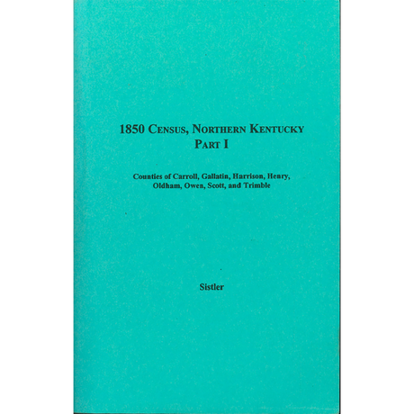 1850 Census, Northern Kentucky Part I, Volume 12:  Counties of Carroll, Gallatin, Harrison, Henry, Oldham, Owen, Scott, and Trimble