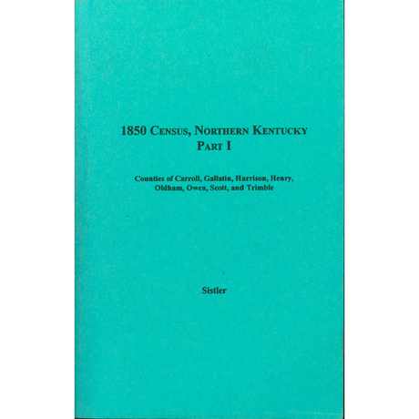 1850 Census, Northern Kentucky Part I, Volume 12:  Counties of Carroll, Gallatin, Harrison, Henry, Oldham, Owen, Scott, and Trimble