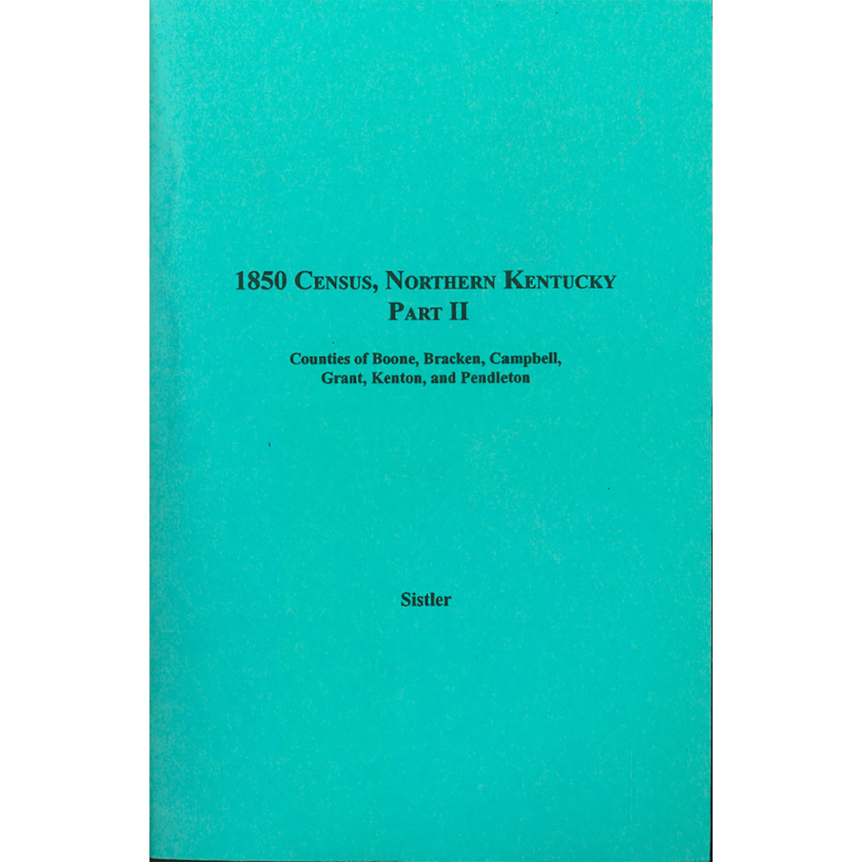 1850 Census, Northern Kentucky, Part II, Volume 13:  Counties of Boone, Bracken, Campbell, Grant, Kenton, and Pendleton