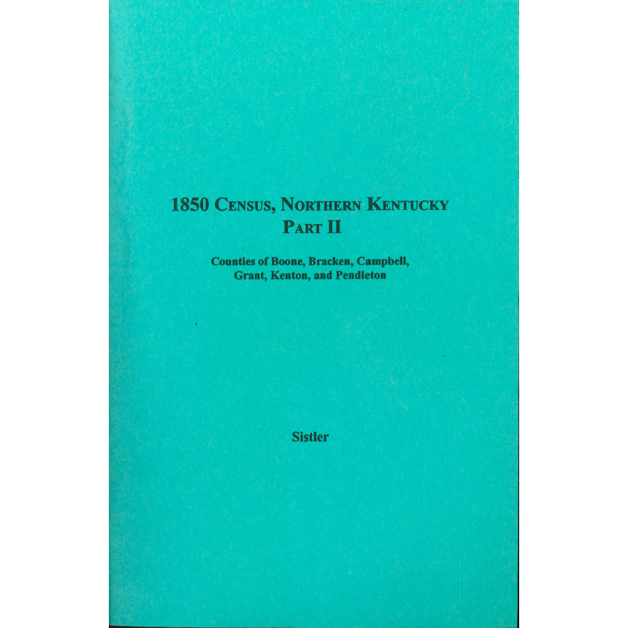 1850 Census, Northern Kentucky, Part II, Volume 13:  Counties of Boone, Bracken, Campbell, Grant, Kenton, and Pendleton