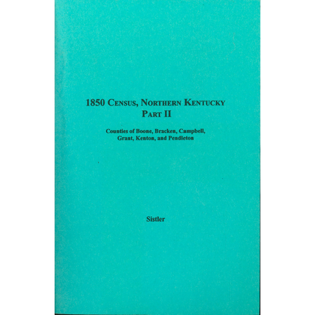 1850 Census, Northern Kentucky, Part II, Volume 13:  Counties of Boone, Bracken, Campbell, Grant, Kenton, and Pendleton