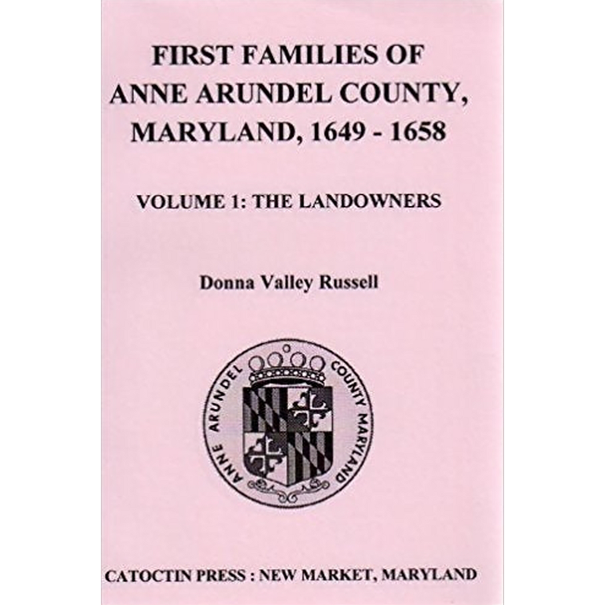 First Families of Anne Arundel County, Maryland 1649-1658, Volume 1: The Landowners