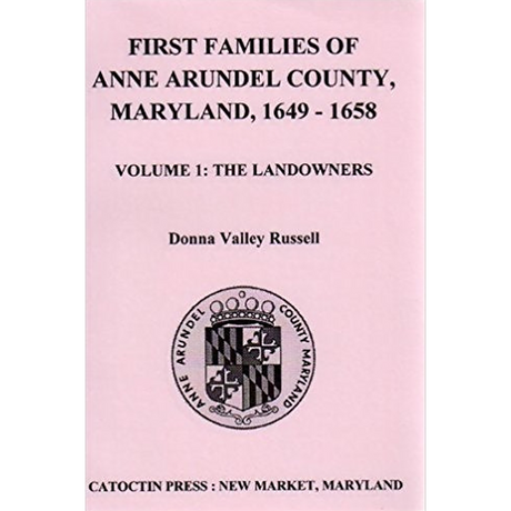 First Families of Anne Arundel County, Maryland 1649-1658, Volume 1: The Landowners