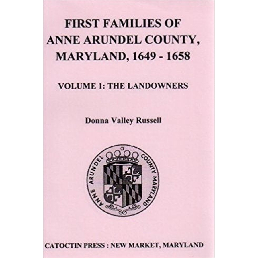 First Families of Anne Arundel County, Maryland 1649-1658, Volume 1: The Landowners