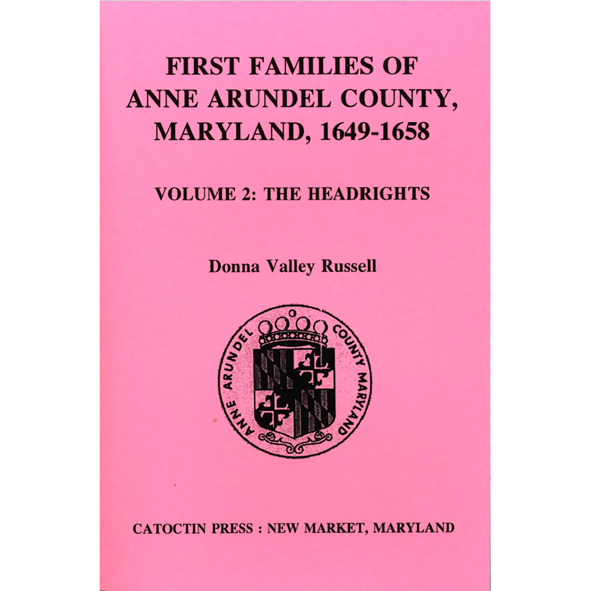 First Families of Anne Arundel County, Maryland, 1649-1658: Volume 2, The Headrights