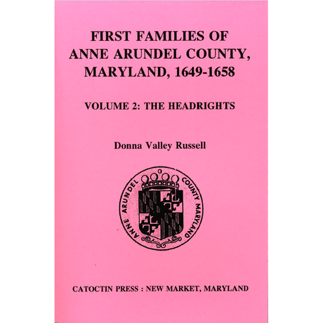 First Families of Anne Arundel County, Maryland, 1649-1658: Volume 2, The Headrights