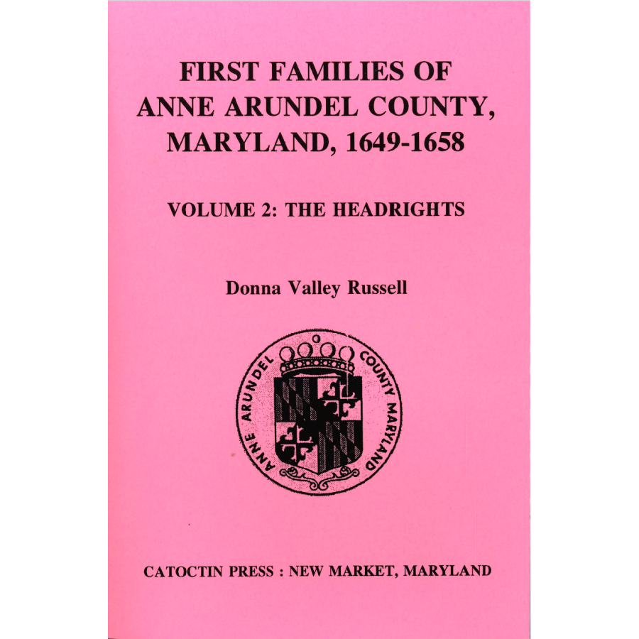 First Families of Anne Arundel County, Maryland, 1649-1658: Volume 2, The Headrights