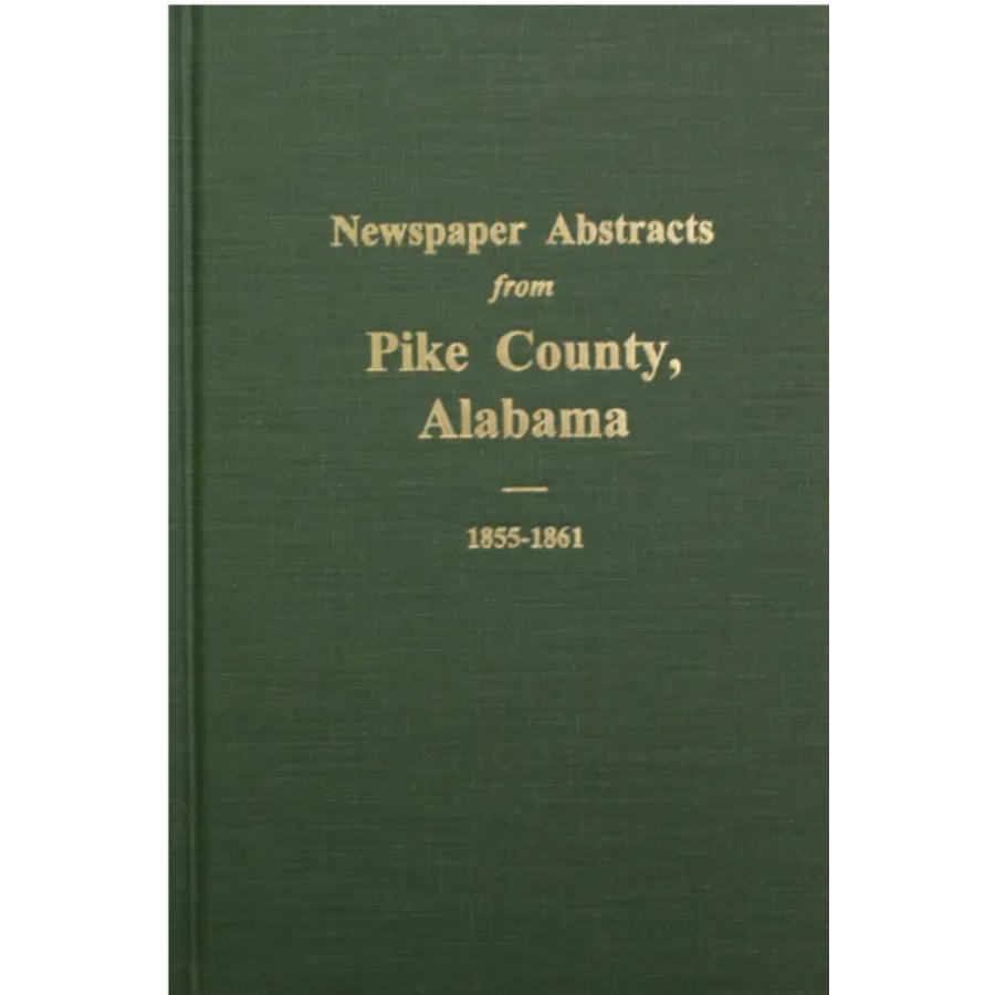Newspaper Abstracts from Pike County, Alabama 1855-1861, Volume 1