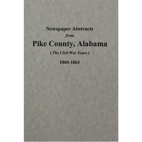 Newspaper Abstracts from Pike County, Alabama 1860-1865 (the Civil War Years), Volume 2