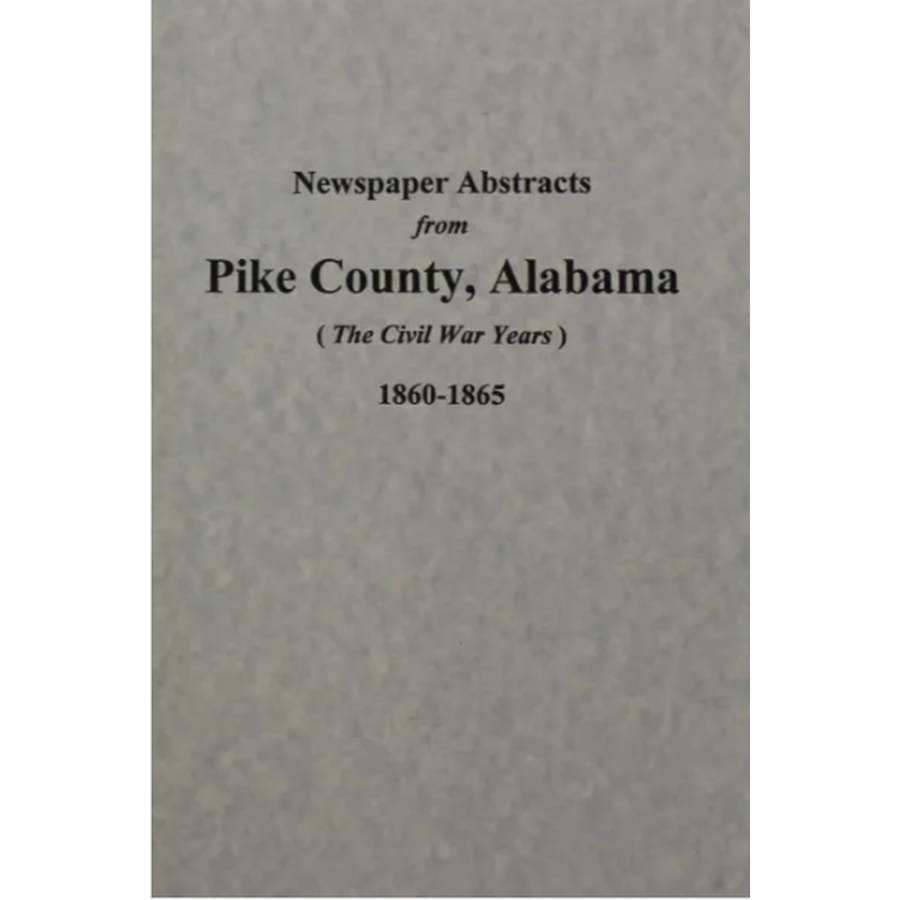 Newspaper Abstracts from Pike County, Alabama 1860-1865 (the Civil War Years), Volume 2
