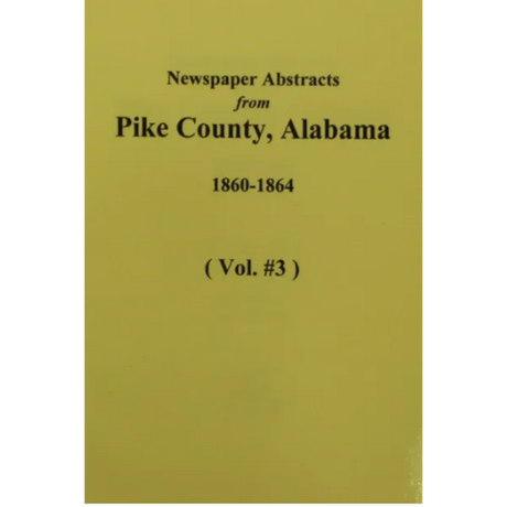 Newspaper Abstracts from Pike County, Alabama 1860-1864, Volume 3