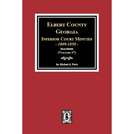 Elbert County, Georgia Inferior Court Minutes, 1809-1850, Volume 7: The Road Orders