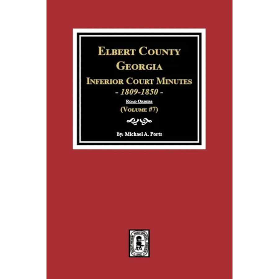 Elbert County, Georgia Inferior Court Minutes, 1809-1850, Volume 7: The Road Orders