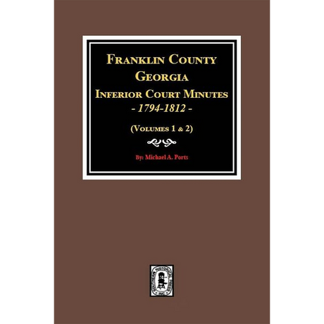 Franklin County, Georgia Inferior Court Minutes, 1794-1812 Volumes 1 and 2