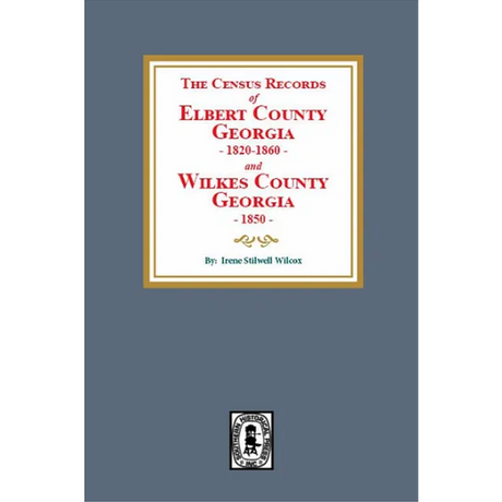 The Census Records of Elbert County, Georgia, 1820-1860 and Wilkes County, Georgia, 1850