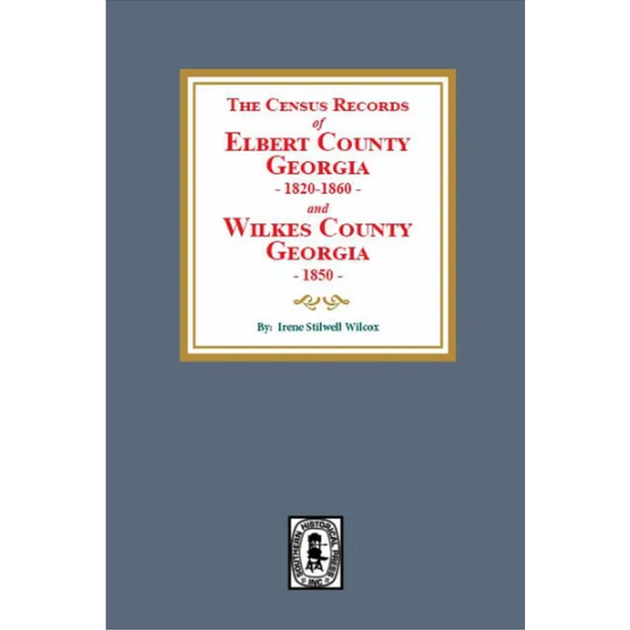 The Census Records of Elbert County, Georgia, 1820-1860 and Wilkes County, Georgia, 1850