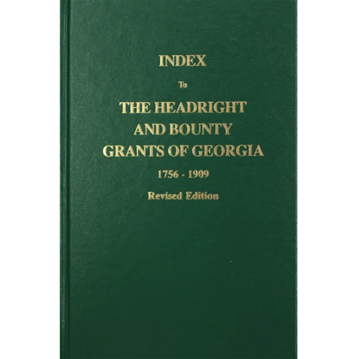 Index to the Headright and Bounty Grants in Georgia from 1756-1909, Revised Edition