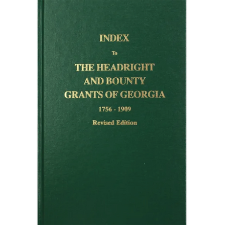 Index to the Headright and Bounty Grants in Georgia from 1756-1909, Revised Edition
