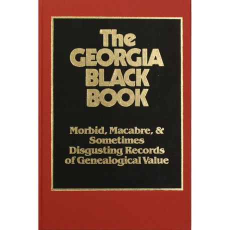 The Georgia Black Book, Volume 1: Morbid, Macabre, and Disgusting Records of Genealogical Value