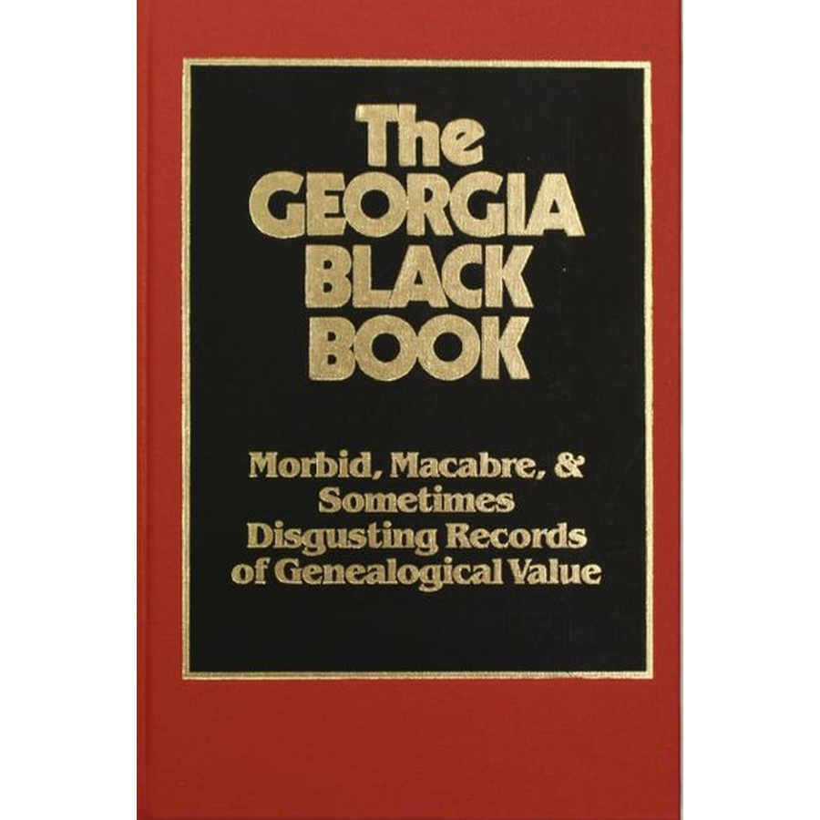 The Georgia Black Book, Volume 1: Morbid, Macabre, and Disgusting Records of Genealogical Value