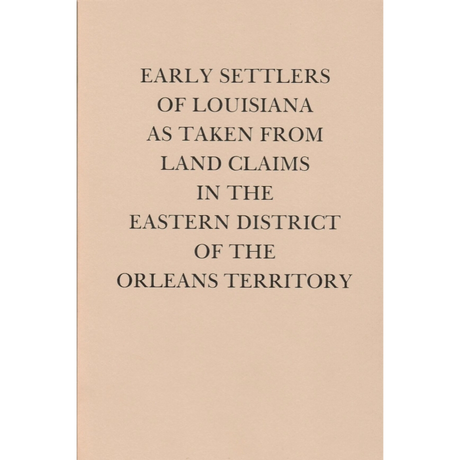 Early Settlers of Louisiana as Taken from the Land Claims in the Eastern District of the Orleans Territory