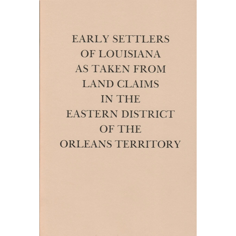 Early Settlers of Louisiana as Taken from the Land Claims in the Eastern District of the Orleans Territory