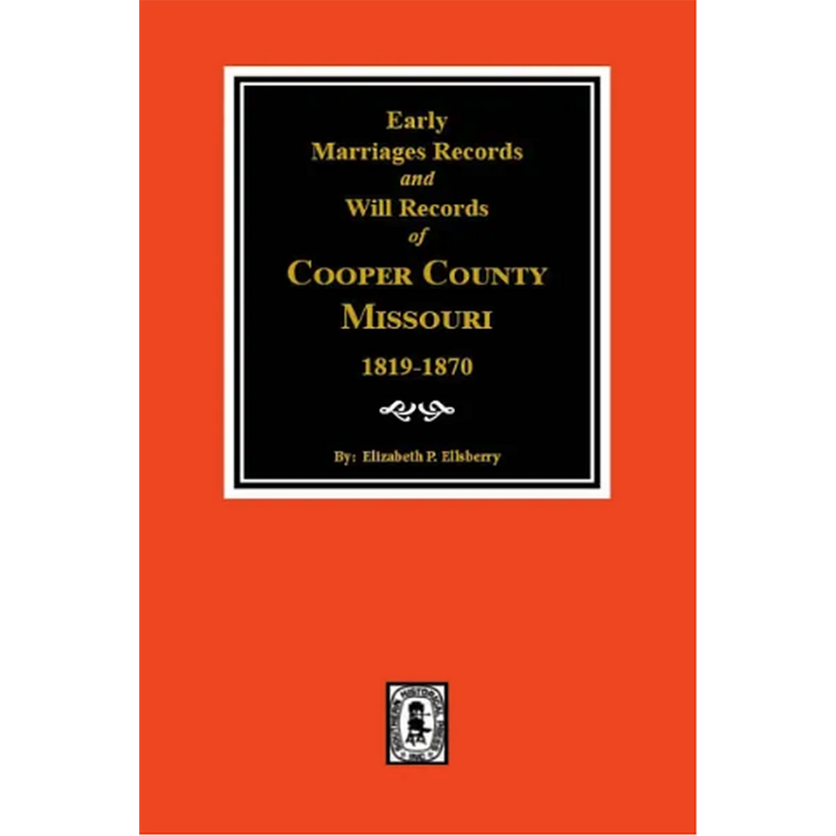 Early Marriage Records, 1819-1850 and Will Records, 1820-1870 of Cooper County, Missouri