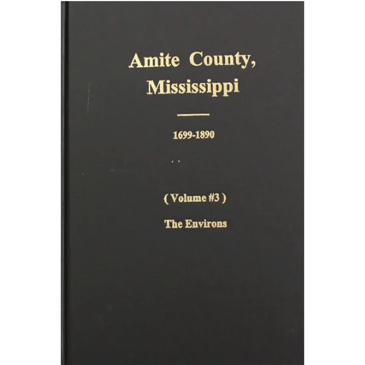 Amite County, Mississippi, 1699-1896, Volume 3, The Environs