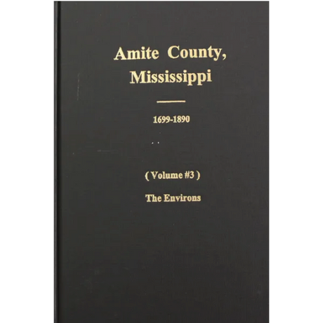 Amite County, Mississippi, 1699-1896, Volume 3, The Environs