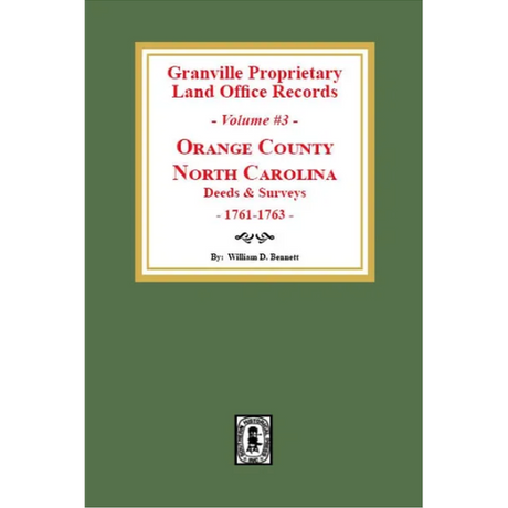 Granville Proprietary Land Office Records, Orange County, North Carolina Volume 3: Deeds and Surveys, 1761-1763