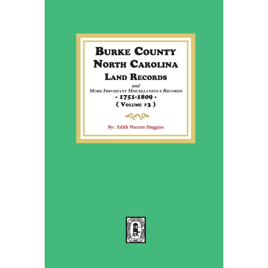 Burke County, North Carolina Land Records, 1751-1809, Volume 3 and more important Miscellaneous Records