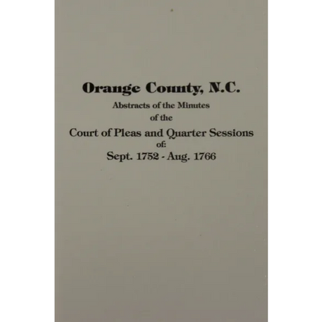 Abstracts of the Minutes of the Court of Pleas and Quarter Sessions of Orange County, North Carolina 1752-1766