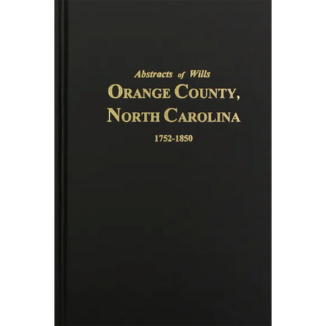 Abstracts of Wills Orange County, North Carolina 1752-1850