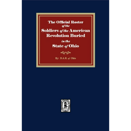 The Official Roster of the Soldiers of the American Revolution Buried in the State of Ohio
